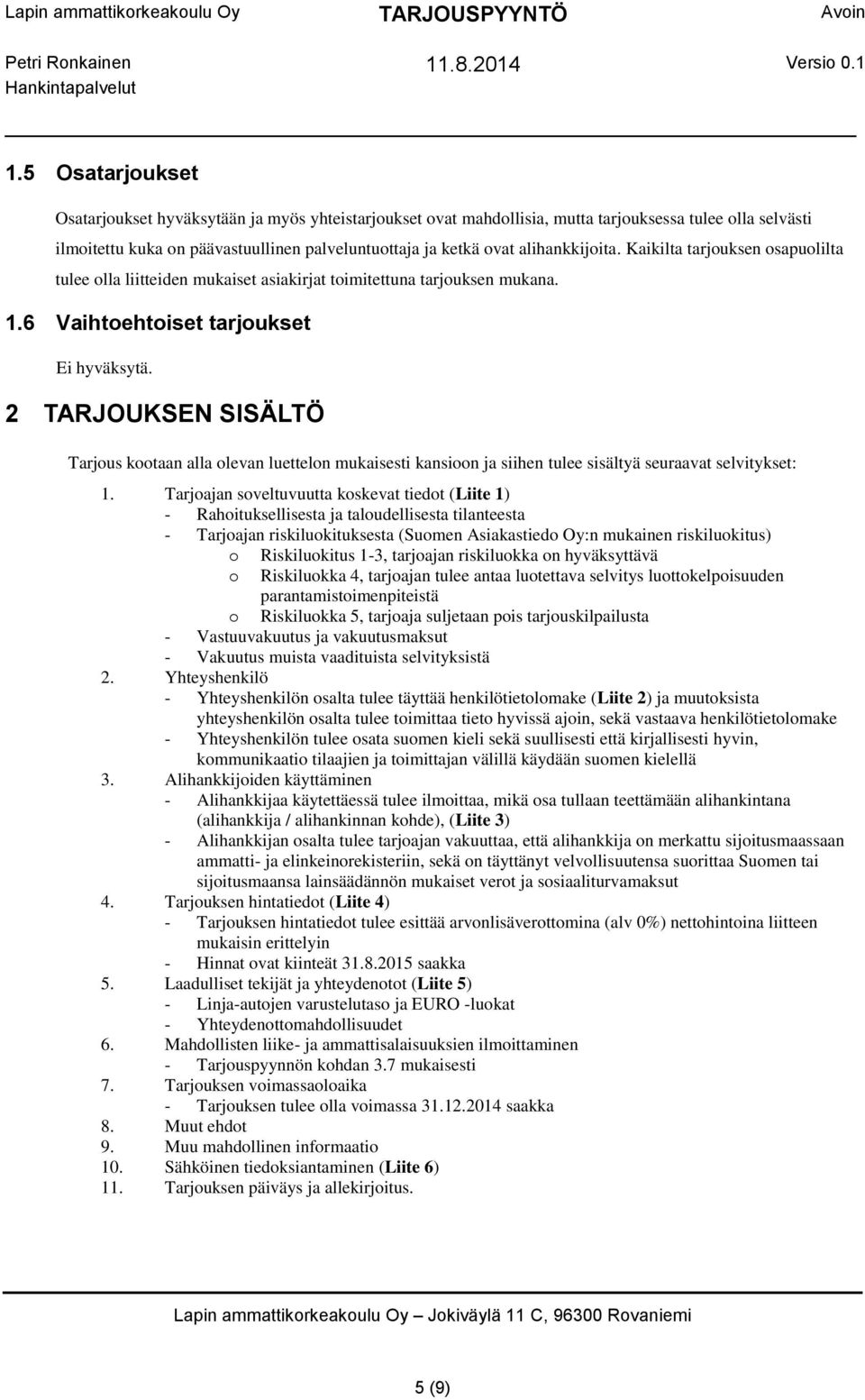 2 TARJOUKSEN SISÄLTÖ Tarjous kootaan alla olevan luettelon mukaisesti kansioon ja siihen tulee sisältyä seuraavat selvitykset: 1.