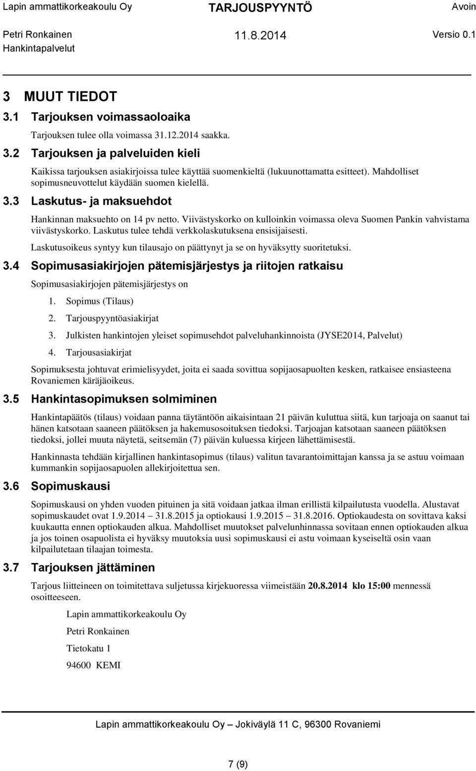 Viivästyskorko on kulloinkin voimassa oleva Suomen Pankin vahvistama viivästyskorko. Laskutus tulee tehdä verkkolaskutuksena ensisijaisesti.