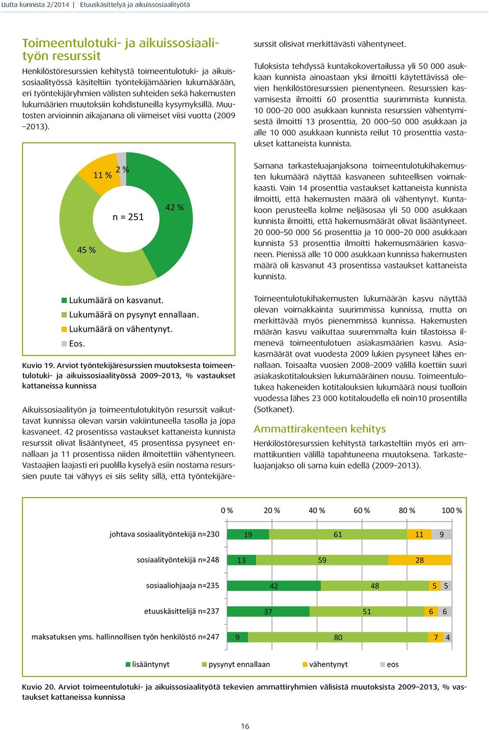 Tuloksista tehdyssä kuntakokovertailussa yli 50 000 asukkaan kunnista ainoastaan yksi ilmoitti käytettävissä olevien henkilöstöresurssien pienentyneen.