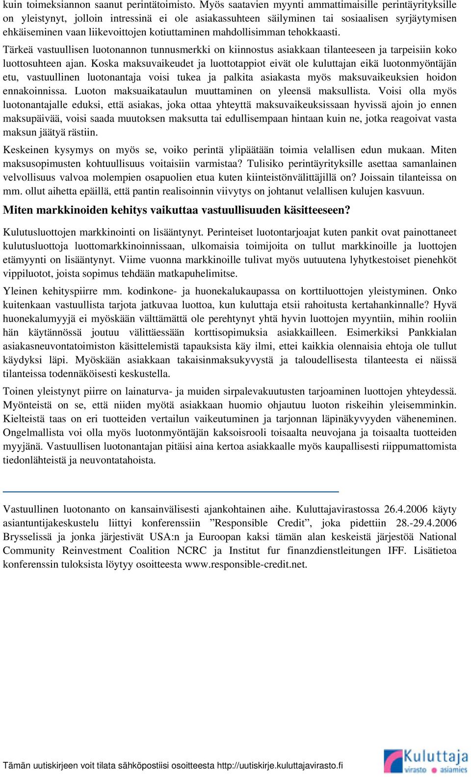 kotiuttaminen mahdollisimman tehokkaasti. Tärkeä vastuullisen luotonannon tunnusmerkki on kiinnostus asiakkaan tilanteeseen ja tarpeisiin koko luottosuhteen ajan.