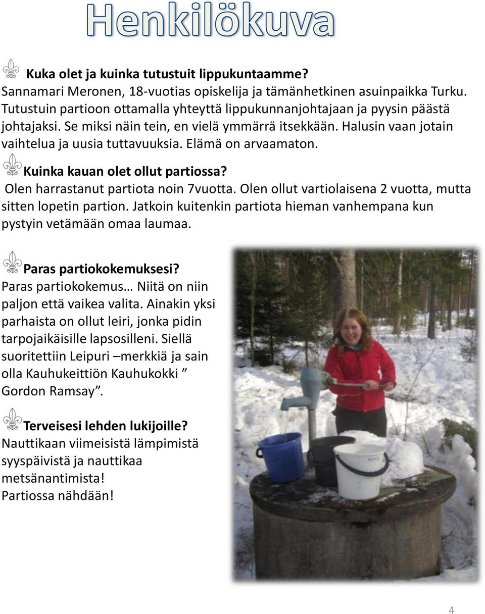 Elämä on arvaamaton. Kuinka kauan olet ollut partiossa? Olen harrastanut partiota noin 7vuotta. Olen ollut vartiolaisena 2 vuotta, mutta sitten lopetin partion.