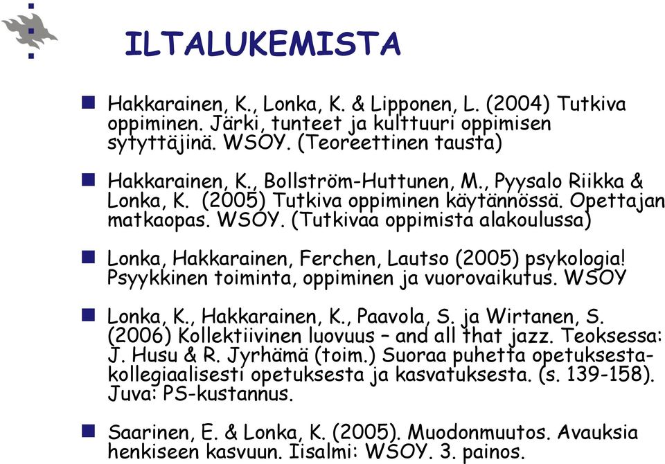 (Tutkivaa oppimista alakoulussa) Lonka, Hakkarainen, Ferchen, Lautso (2005) psykologia! Psyykkinen toiminta, oppiminen ja vuorovaikutus. WSOY Lonka, K., Hakkarainen, K., Paavola, S. ja Wirtanen, S.