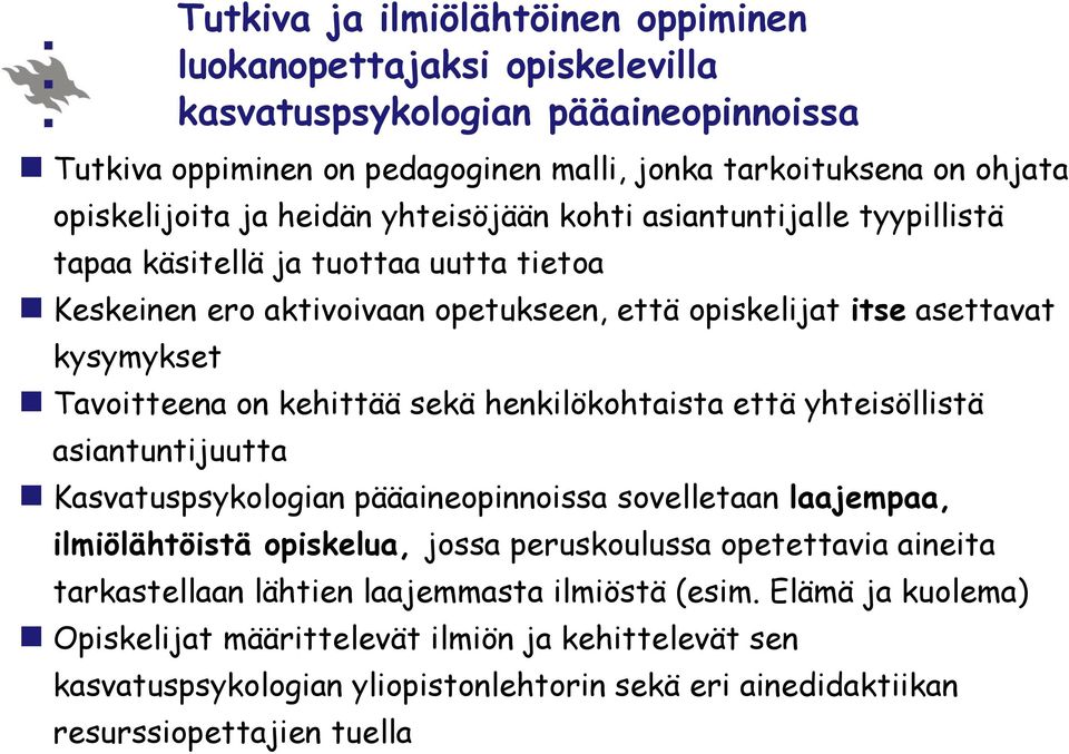 kehittää sekä henkilökohtaista että yhteisöllistä asiantuntijuutta Kasvatuspsykologian pääaineopinnoissa sovelletaan laajempaa, ilmiölähtöistä opiskelua, jossa peruskoulussa opetettavia aineita