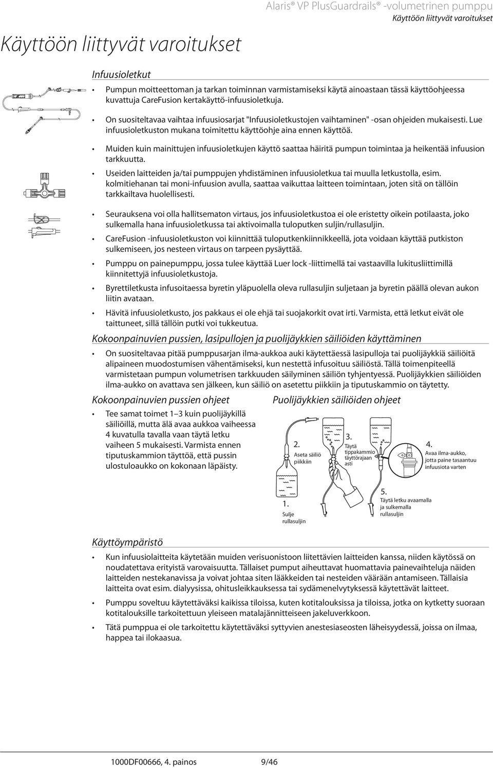 Lue infuusioletkuston mukana toimitettu käyttöohje aina ennen käyttöä. Muiden kuin mainittujen infuusioletkujen käyttö saattaa häiritä pumpun toimintaa ja heikentää infuusion tarkkuutta.