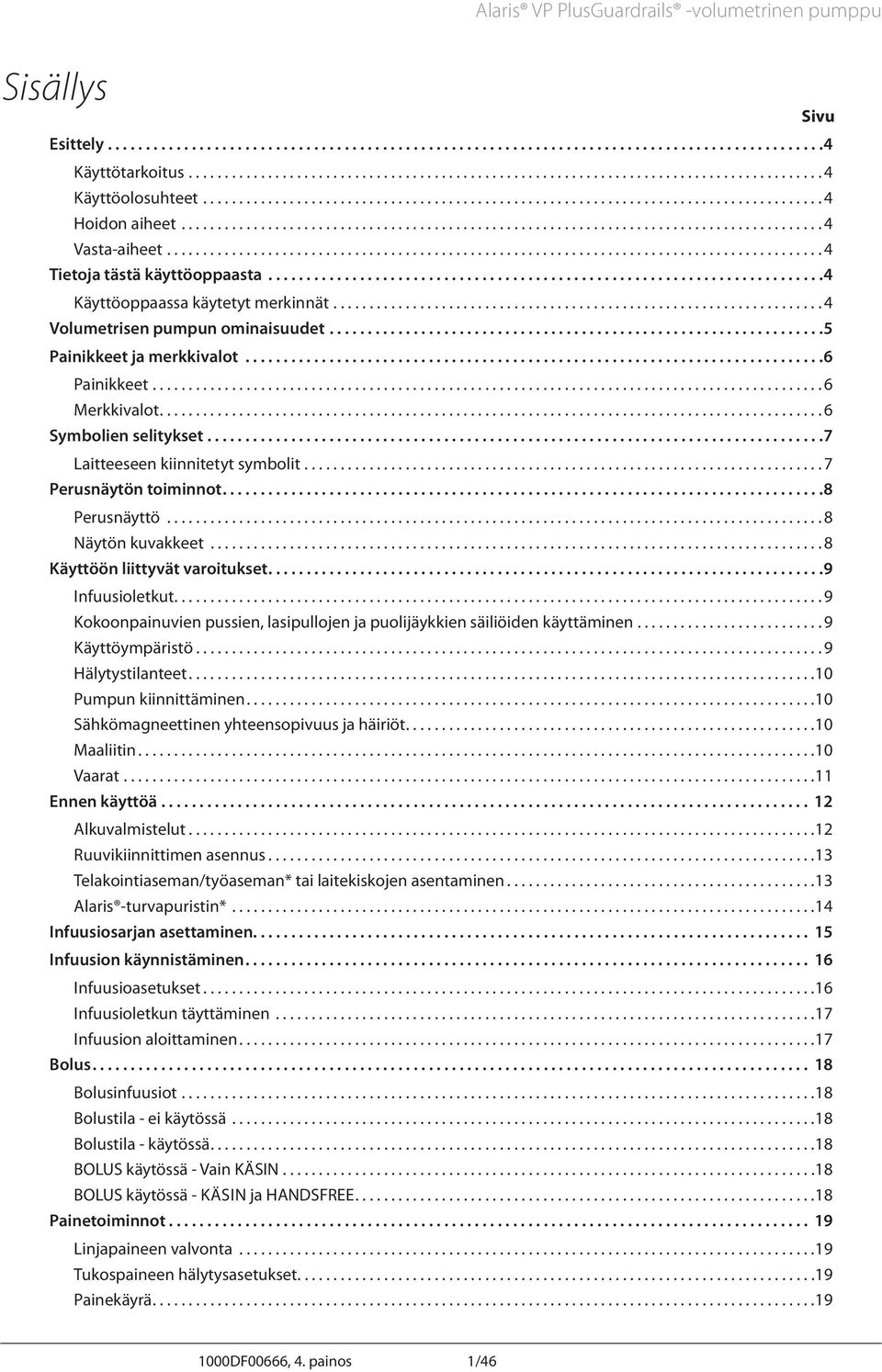 ..7 Perusnäytön toiminnot... 8 Perusnäyttö...8 Näytön kuvakkeet...8 Käyttöön liittyvät varoitukset... 9 Infuusioletkut...9 Kokoonpainuvien pussien, lasipullojen ja puolijäykkien säiliöiden käyttäminen.