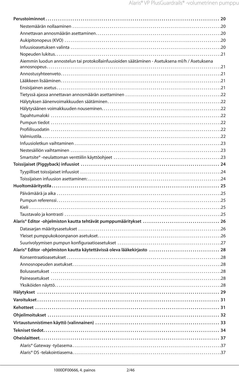 ..21 Ensisijainen asetus...21 Tietyssä ajassa annettavan annosmäärän asettaminen...22 Hälytyksen äänenvoimakkuuden säätäminen...22 Hälytysäänen voimakkuuden nouseminen...22 Tapahtumaloki.