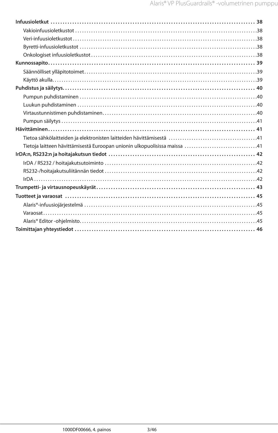 ..41 Hävittäminen... 41 Tietoa sähkölaitteiden ja elektronisten laitteiden hävittämisestä...41 Tietoja laitteen hävittämisestä Euroopan unionin ulkopuolisissa maissa.