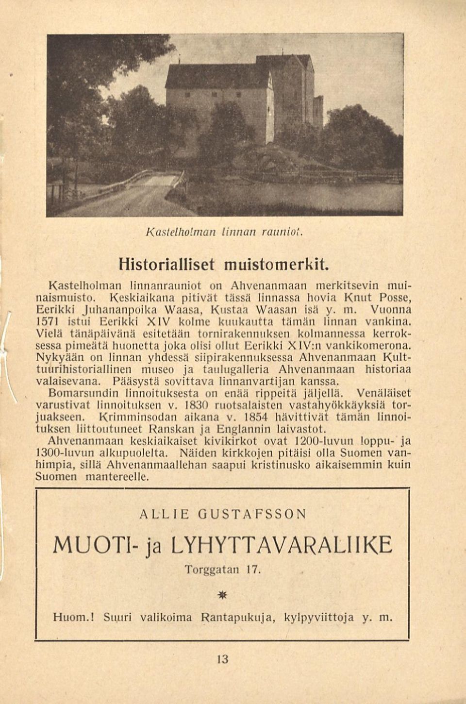Vielä tänäpäivänä esitetään tornirakennuksen kolmannessa kerroksessa pimeätä huonetta joka olisi ollut Eerikki XIV:n vankikomerona.