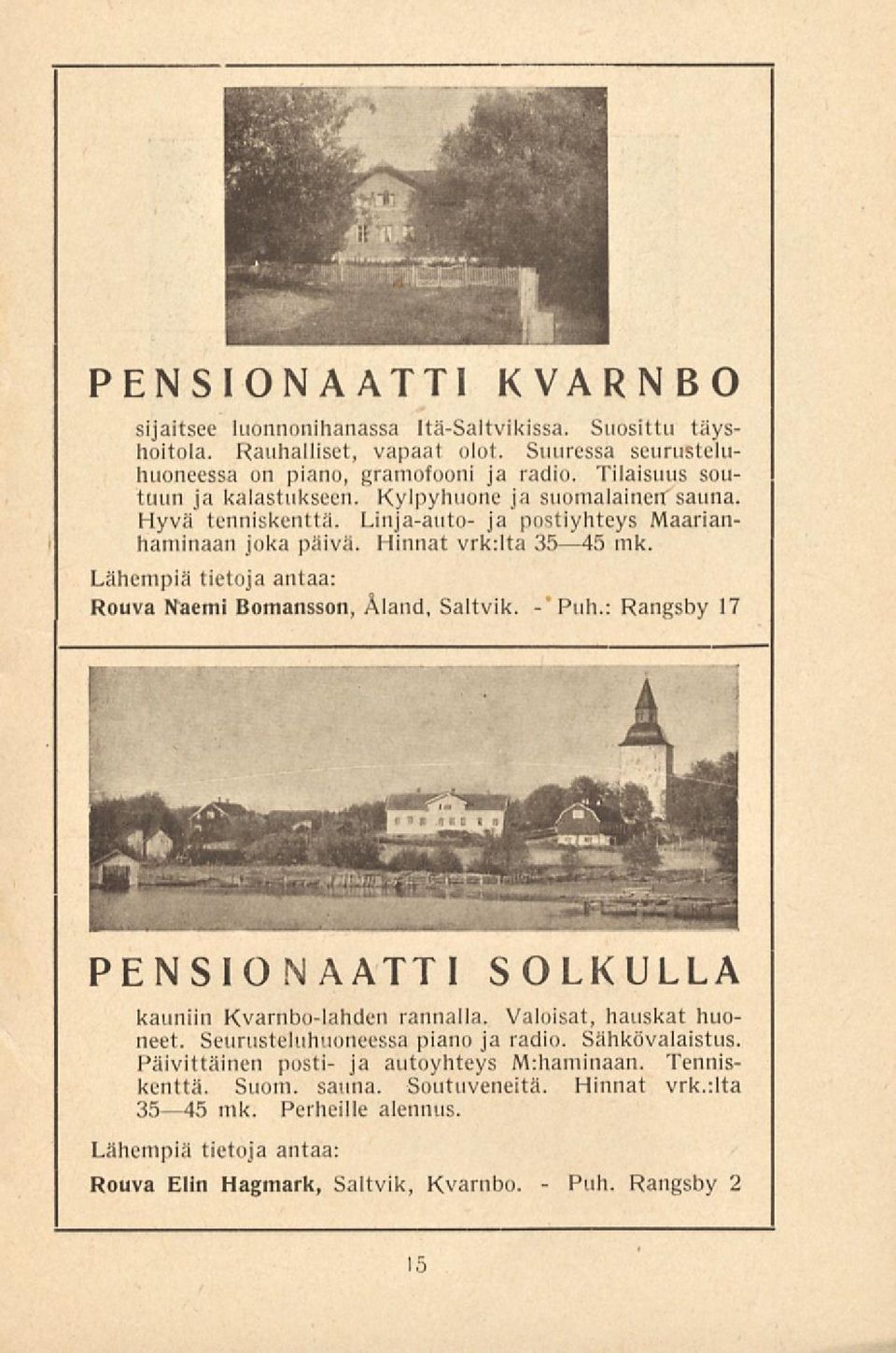Lähempiä tietoja antaa: Rouva Naemi Bomansson, Äland, Saltvik. 'Puh.: Rangsby 17 PENSIONAATTI SOLKULLA kauniin Kvarnbolahden rannalla. Valoisat, hauskat huoneet.