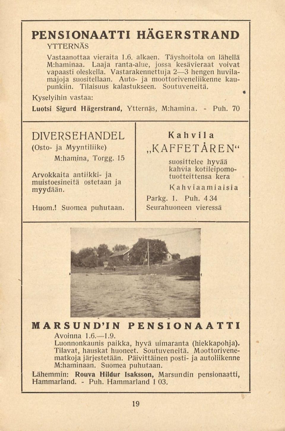 70 DIVERSEHANDEL (Osto ja Myyntiliike) M:hamina, Torgg. 15 Arvokkaita antiikki ja muistoesineitä ostetaan ja myydään. Huom.! Suomea puhutaan.