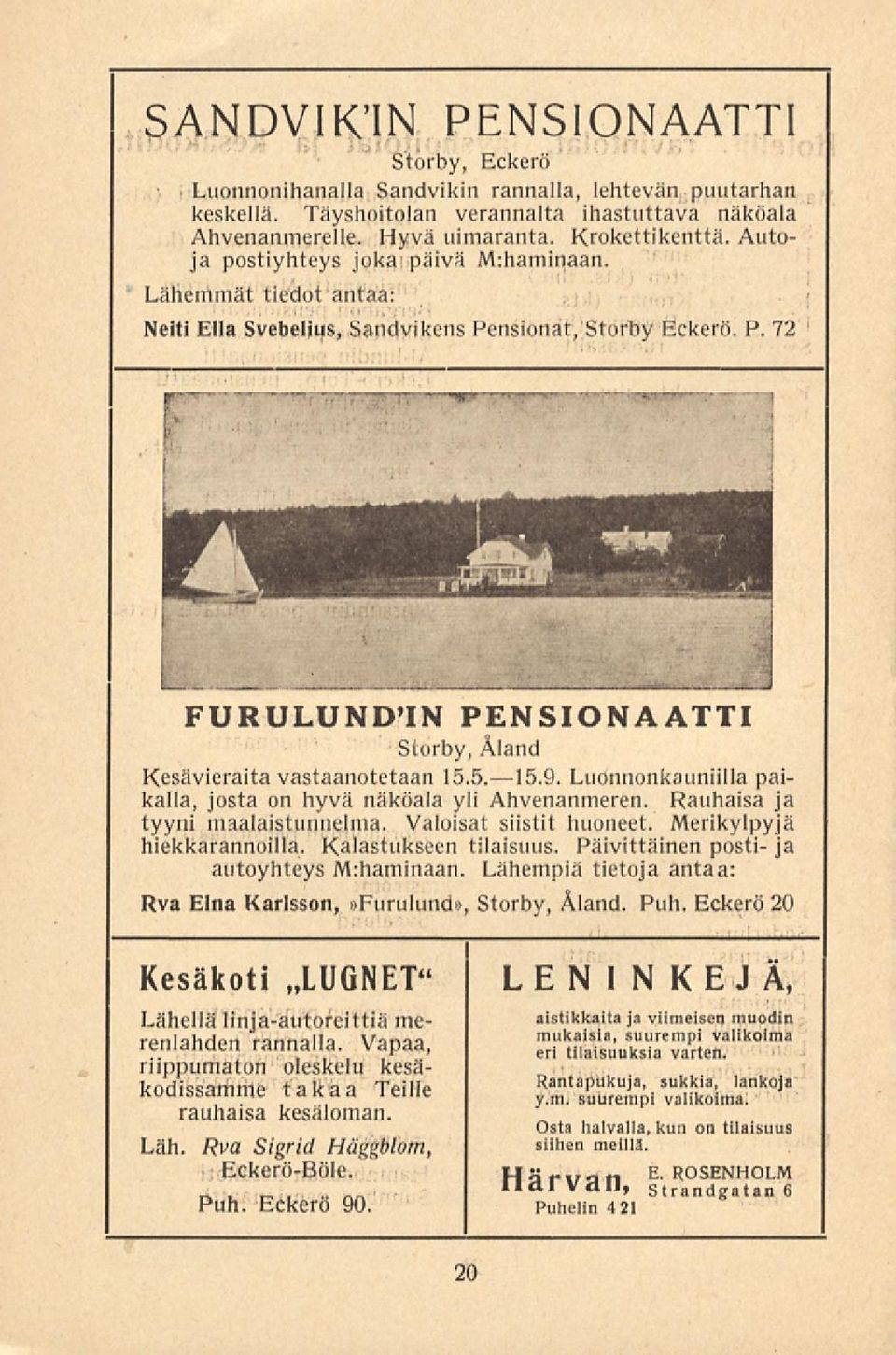 5. 15.9. Luonnonkauniilla paikalla, josta on hyvä näköala yli Ahvenanmeren. Rauhaisa ja tyyni maalaistunnelma. Valoisat siistit huoneet. Merikylpyjä hiekkarannoilla. Kalastukseen tilaisuus.