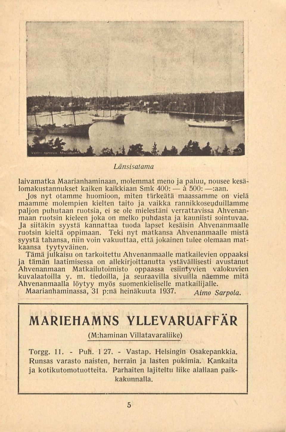 ruotsin kieleen joka on mclko puhdasta ja kauniisti sointuvaa. Ja siitäkin syystä kannattaa tuoda lapset kesäisin Ahvenanmaalle ruotsin kieltä oppimaan.