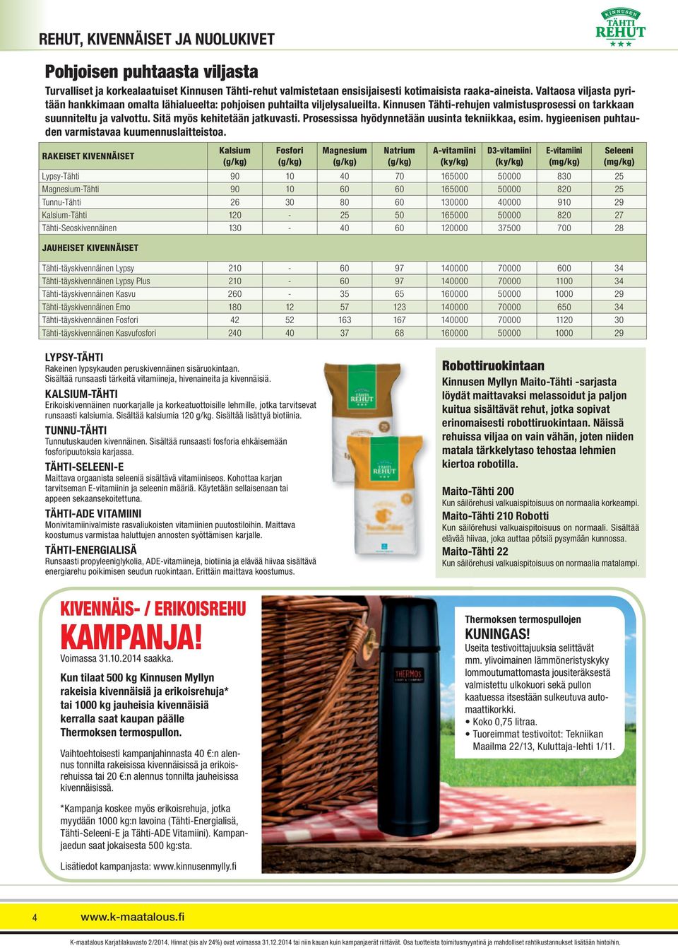 Sitä myös kehitetään jatkuvasti. Prosessissa hyödynnetään uusinta tekniikkaa, esim. hygieenisen puhtauden varmistavaa kuumennuslaitteistoa.