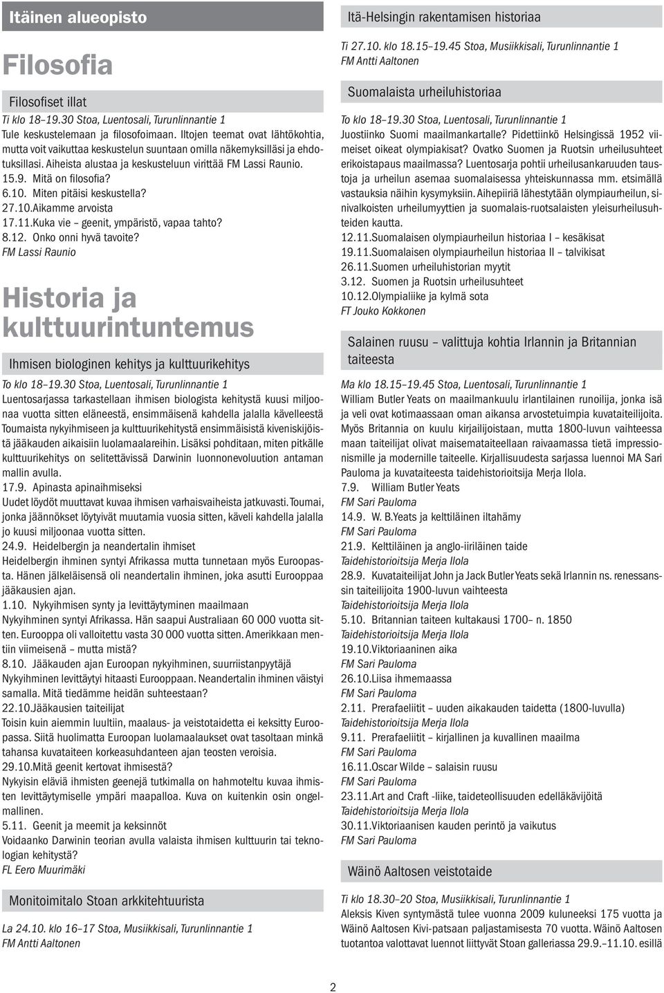 6.10. Miten pitäisi keskustella? 27.10. Aikamme arvoista 17.11. Kuka vie geenit, ympäristö, vapaa tahto? 8.12. Onko onni hyvä tavoite?