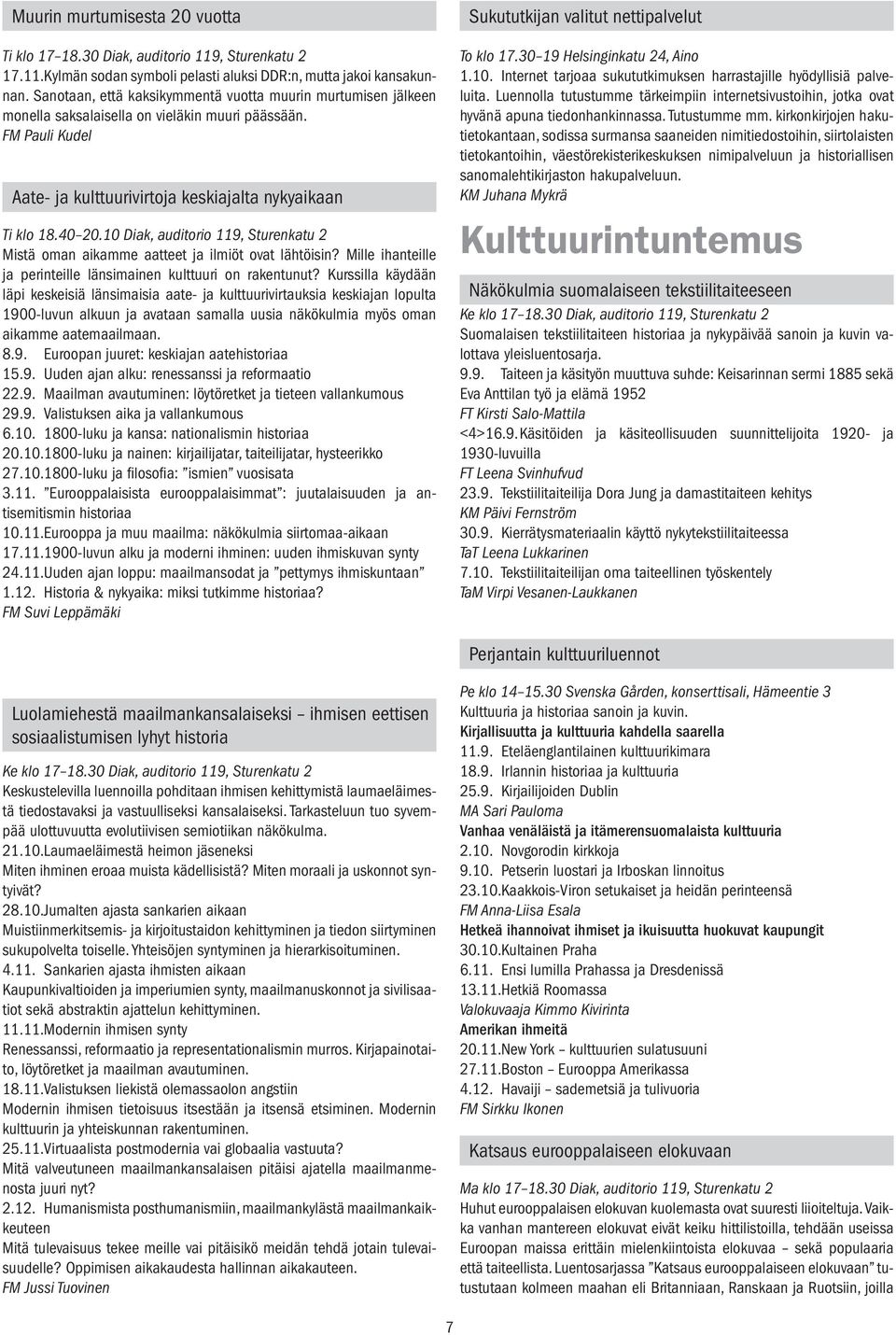 10 Diak, auditorio 119, Sturenkatu 2 Mistä oman aikamme aatteet ja ilmiöt ovat lähtöisin? Mille ihanteille ja perinteille länsimainen kulttuuri on rakentunut?