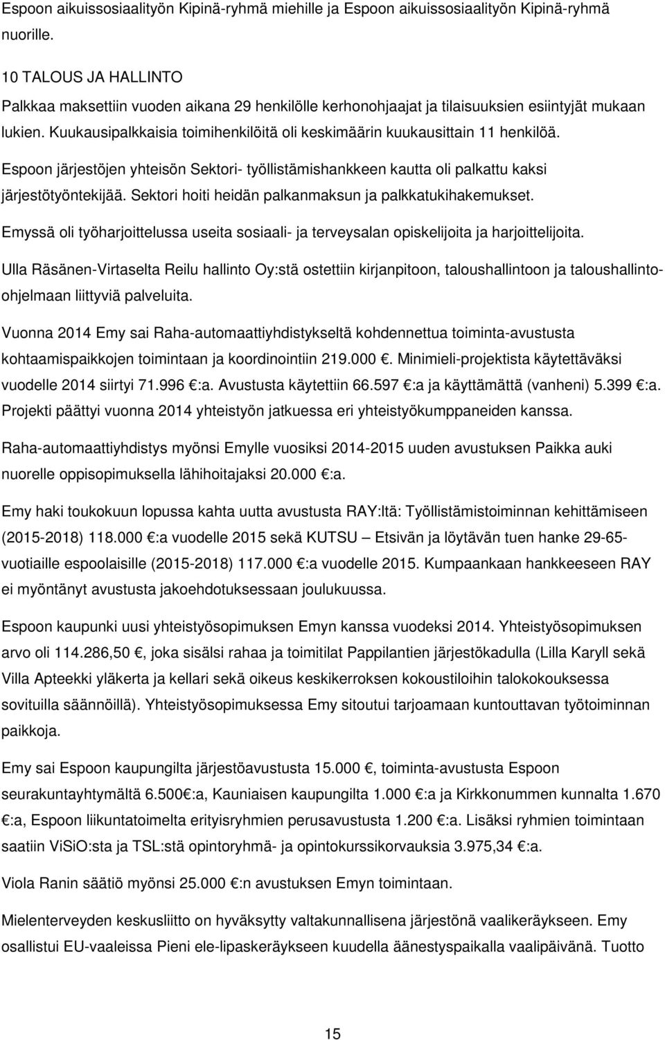 Kuukausipalkkaisia toimihenkilöitä oli keskimäärin kuukausittain 11 henkilöä. Espoon järjestöjen yhteisön Sektori- työllistämishankkeen kautta oli palkattu kaksi järjestötyöntekijää.