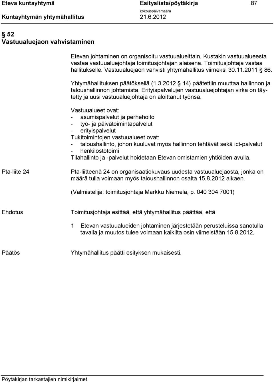 Yhtymähallituksen päätöksellä (1.3.2012 14) päätettiin muuttaa hallinnon ja taloushallinnon johtamista.