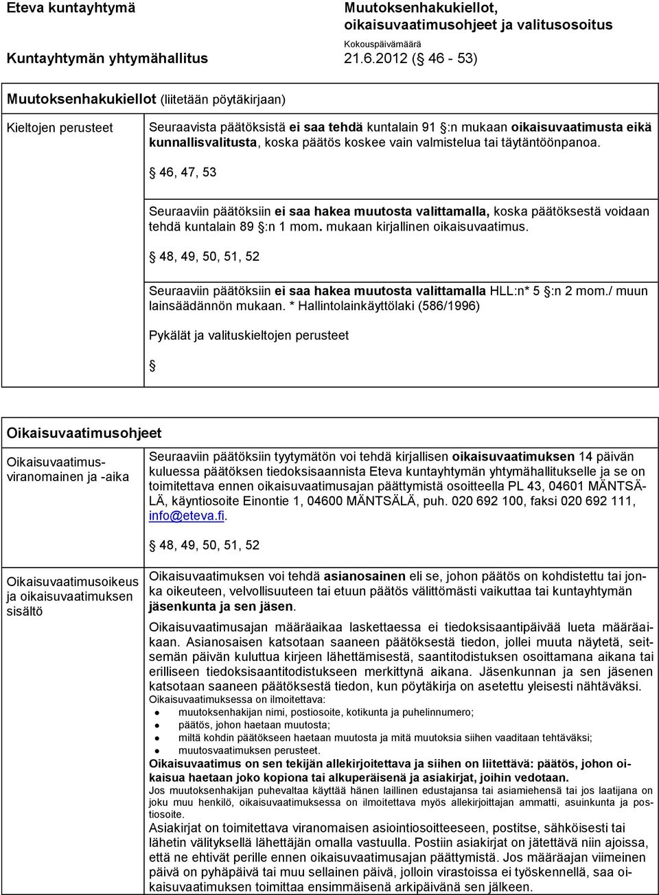 46, 47, 53 Seuraaviin päätöksiin ei saa hakea muutosta valittamalla, koska päätöksestä voidaan tehdä kuntalain 89 :n 1 mom. mukaan kirjallinen oikaisuvaatimus.