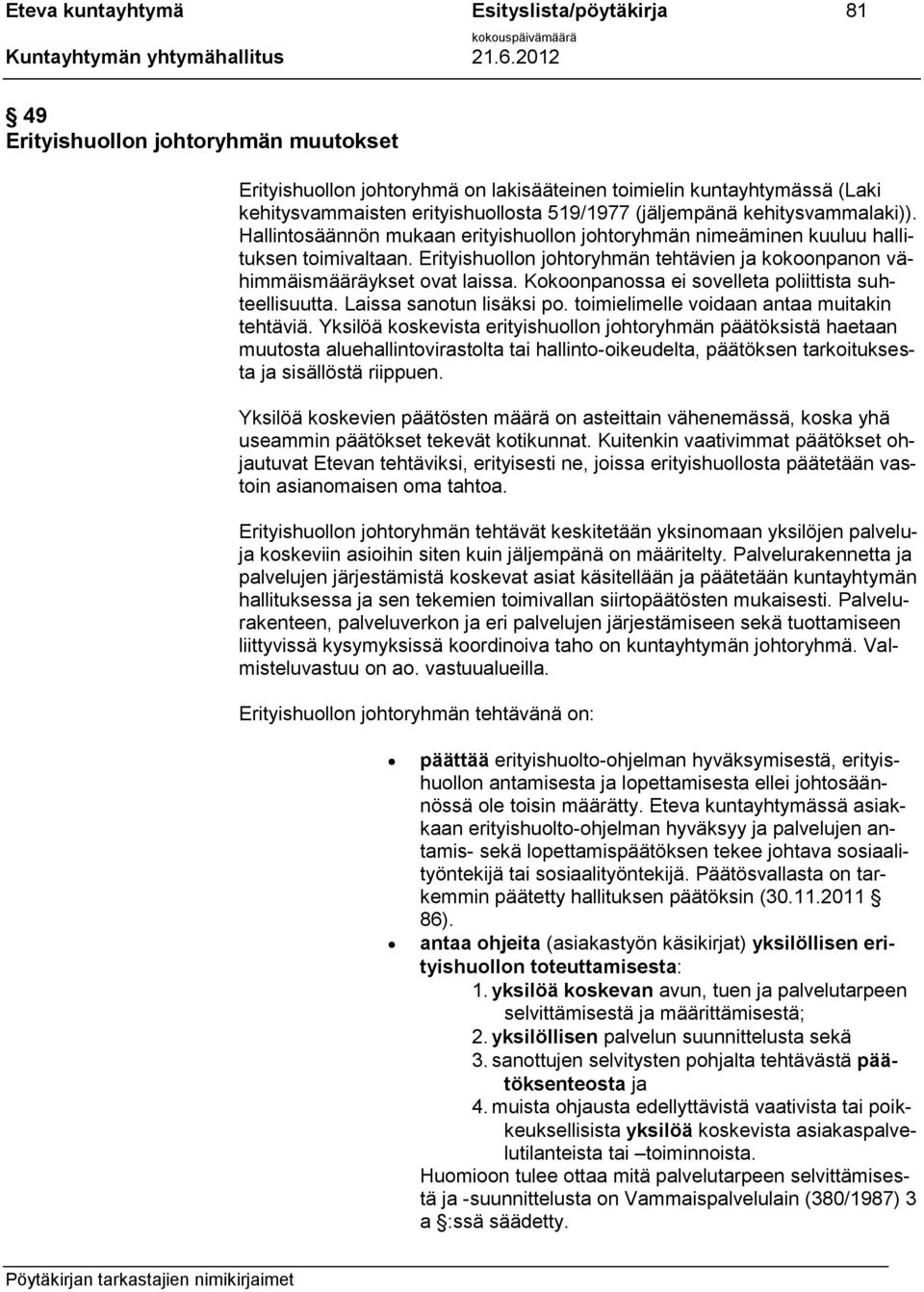 Erityishuollon johtoryhmän tehtävien ja kokoonpanon vähimmäismääräykset ovat laissa. Kokoonpanossa ei sovelleta poliittista suhteellisuutta. Laissa sanotun lisäksi po.