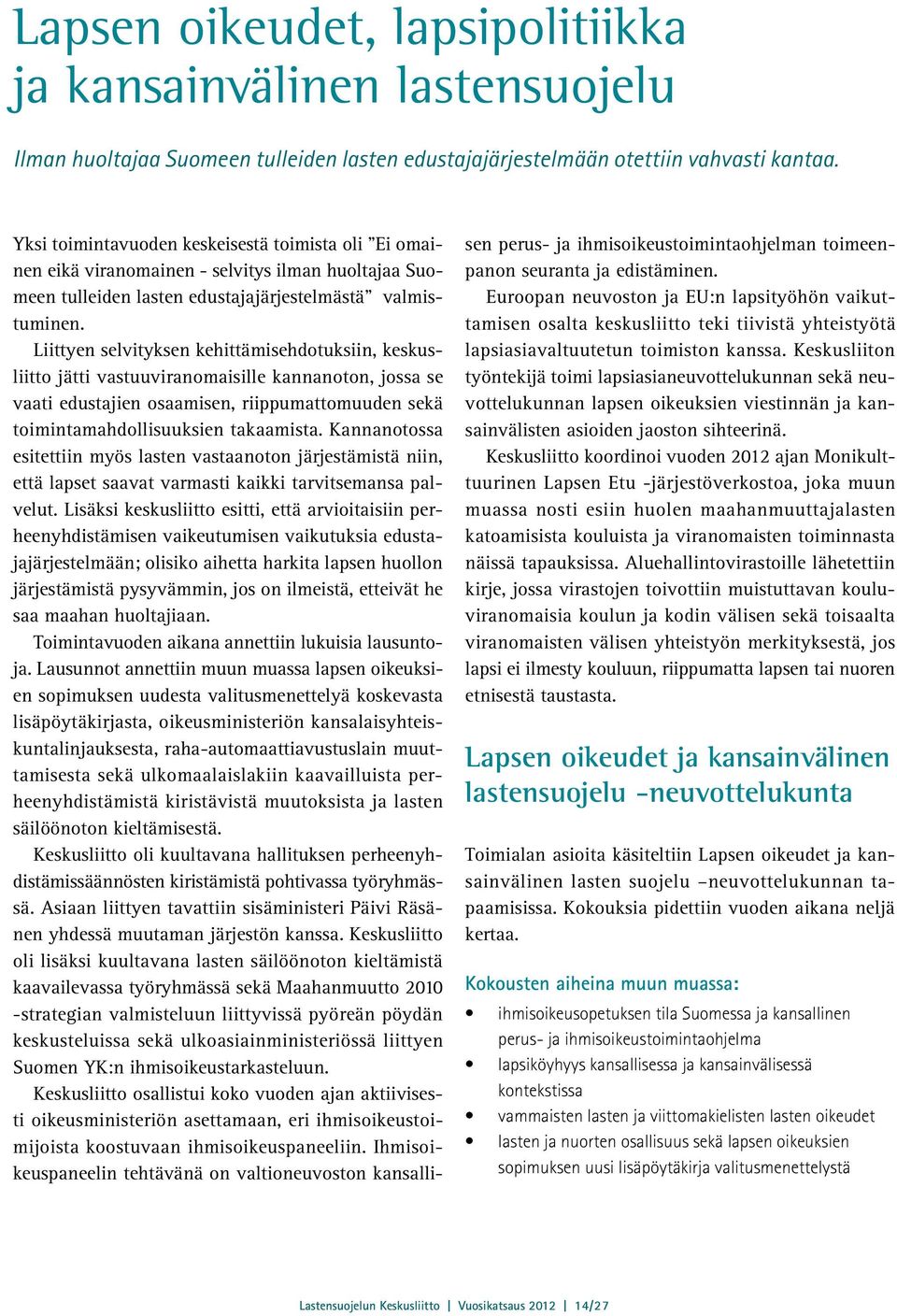 Liittyen selvityksen kehittämisehdotuksiin, keskusliitto jätti vastuuviranomaisille kannanoton, jossa se vaati edustajien osaamisen, riippumattomuuden sekä toimintamahdollisuuksien takaamista.