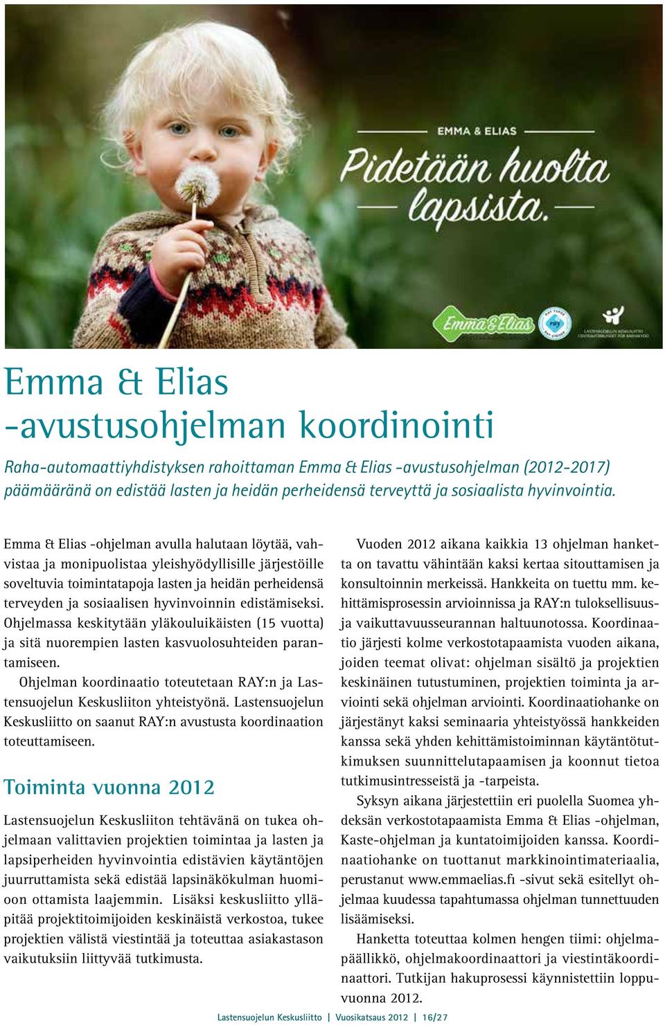 Emma & Elias -ohjelman avulla halutaan löytää, vahvistaa ja monipuolistaa yleishyödyllisille järjestöille soveltuvia toimintatapoja lasten ja heidän perheidensä terveyden ja sosiaalisen hyvinvoinnin