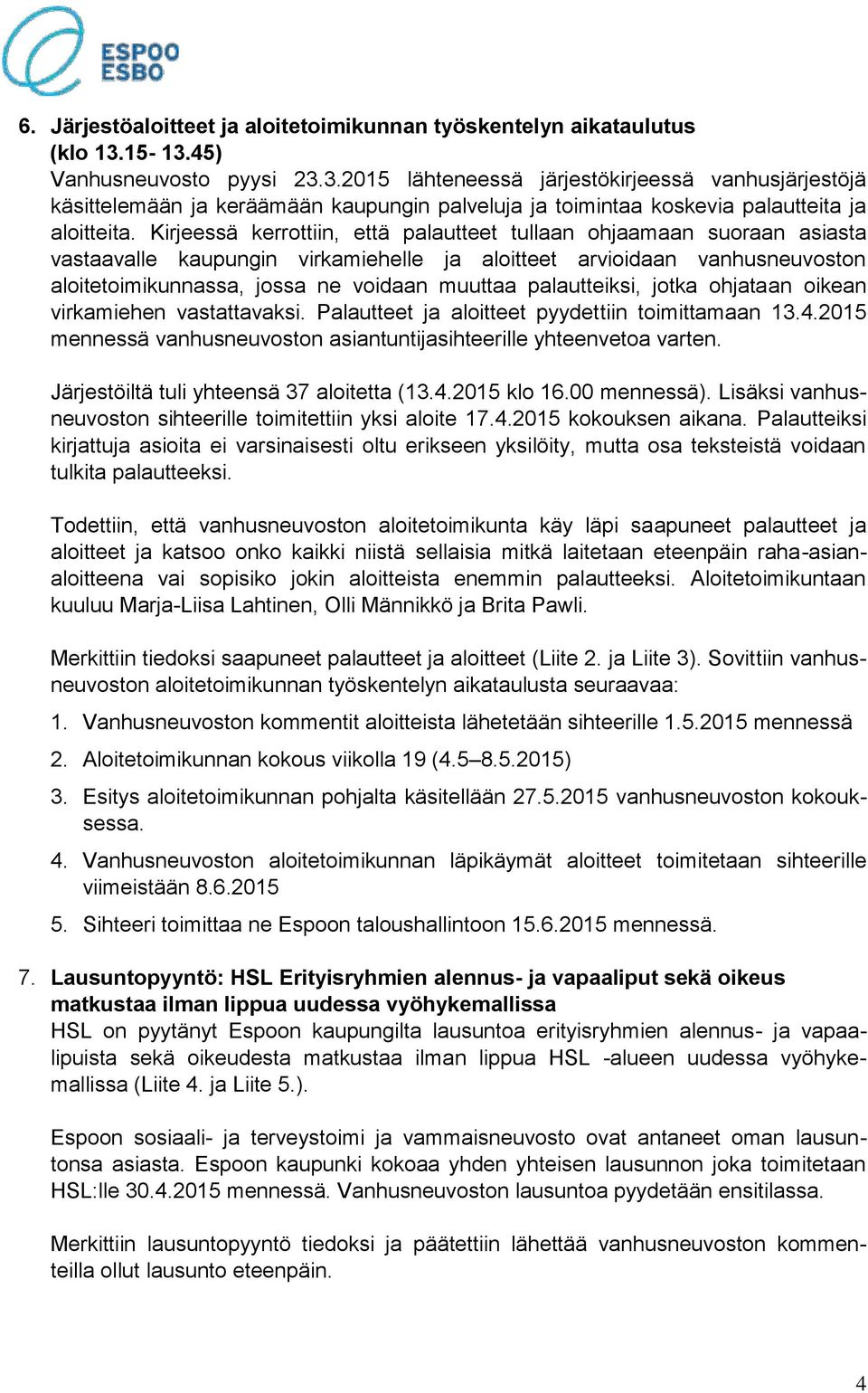 Kirjeessä kerrottiin, että palautteet tullaan ohjaamaan suoraan asiasta vastaavalle kaupungin virkamiehelle ja aloitteet arvioidaan vanhusneuvoston aloitetoimikunnassa, jossa ne voidaan muuttaa