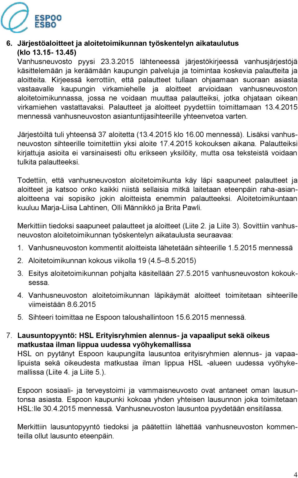 Kirjeessä kerrottiin, että palautteet tullaan ohjaamaan suoraan asiasta vastaavalle kaupungin virkamiehelle ja aloitteet arvioidaan vanhusneuvoston aloitetoimikunnassa, jossa ne voidaan muuttaa