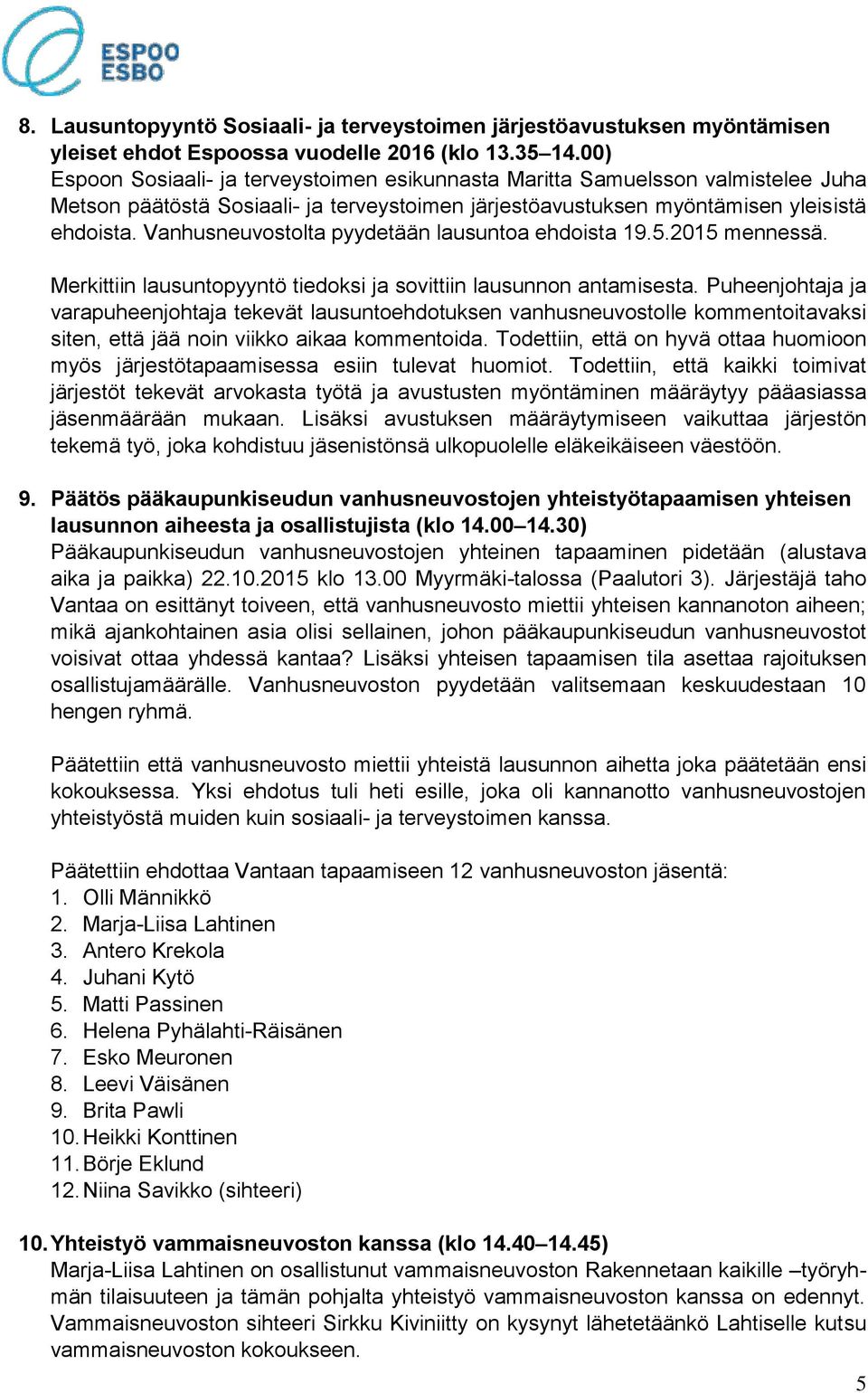 Vanhusneuvostolta pyydetään lausuntoa ehdoista 19.5.2015 mennessä. Merkittiin lausuntopyyntö tiedoksi ja sovittiin lausunnon antamisesta.