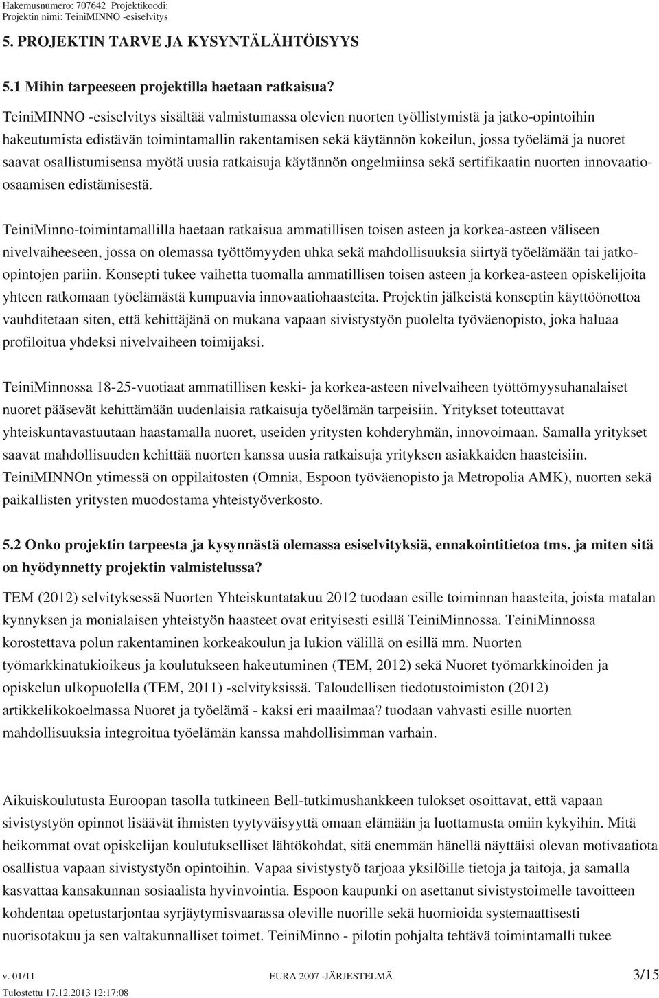 saavat osallistumisensa myötä uusia ratkaisuja käytännön ongelmiinsa sekä sertifikaatin nuorten innovaatioosaamisen edistämisestä.