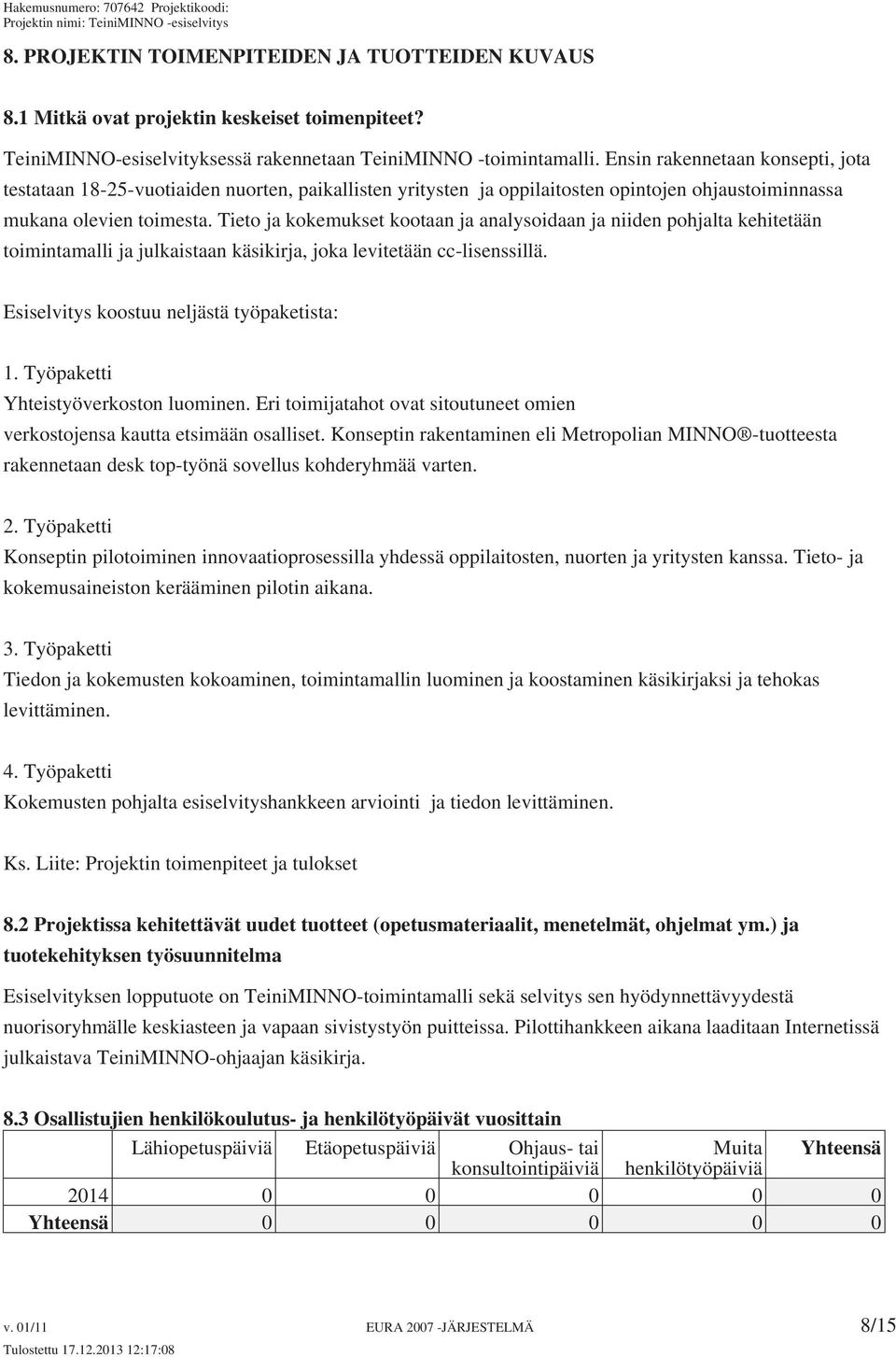 Tieto ja kokemukset kootaan ja analysoidaan ja niiden pohjalta kehitetään toimintamalli ja julkaistaan käsikirja, joka levitetään cc-lisenssillä. Esiselvitys koostuu neljästä työpaketista: 1.