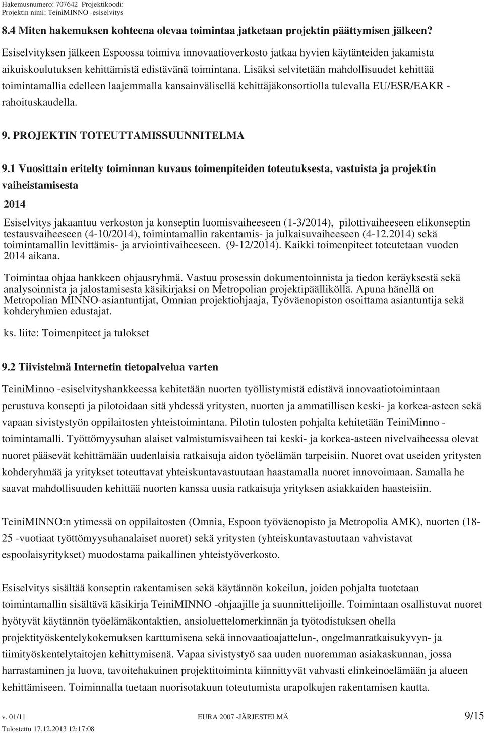 Lisäksi selvitetään mahdollisuudet kehittää toimintamallia edelleen laajemmalla kansainvälisellä kehittäjäkonsortiolla tulevalla EU/ESR/EAKR - rahoituskaudella. 9. PROJEKTIN TOTEUTTAMISSUUNNITELMA 9.