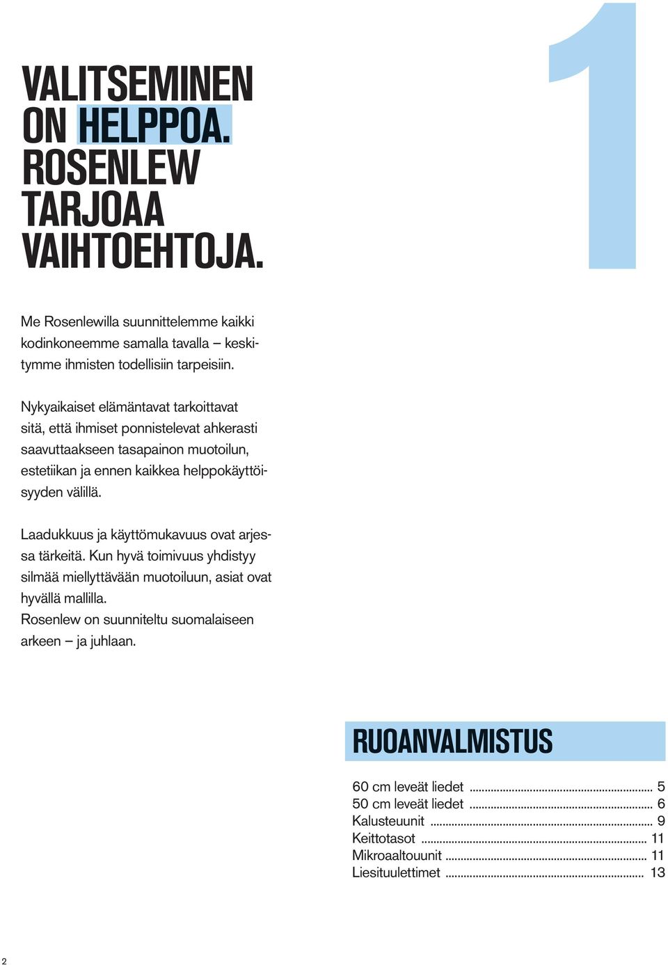 välillä. Laadukkuus ja käyttömukavuus ovat arjessa tärkeitä. Kun hyvä toimivuus yhdistyy silmää miellyttävään muotoiluun, asiat ovat hyvällä mallilla.