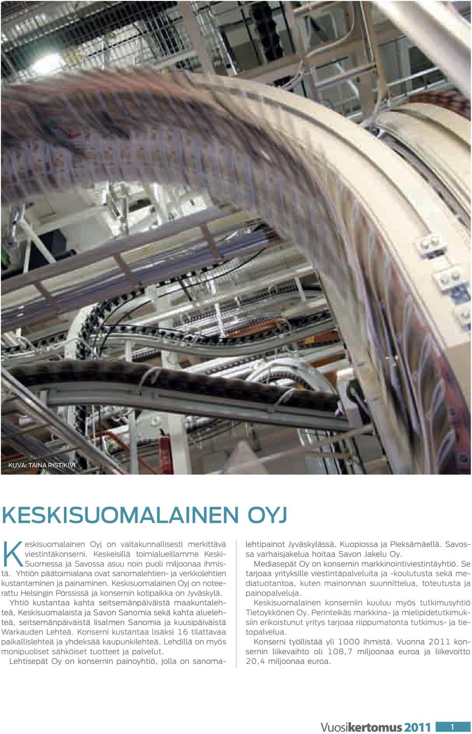 Keskisuomalainen Oyj on noteerattu Helsingin Pörssissä ja konsernin kotipaikka on Jyväskylä.