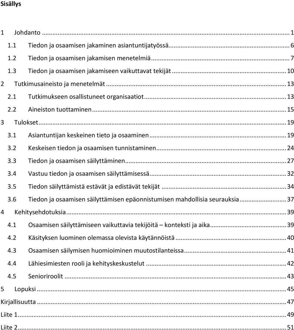 .. 24 3.3 Tiedon ja osaamisen säilyttäminen... 27 3.4 Vastuu tiedon ja osaamisen säilyttämisessä... 32 3.5 Tiedon säilyttämistä estävät ja edistävät tekijät... 34 3.