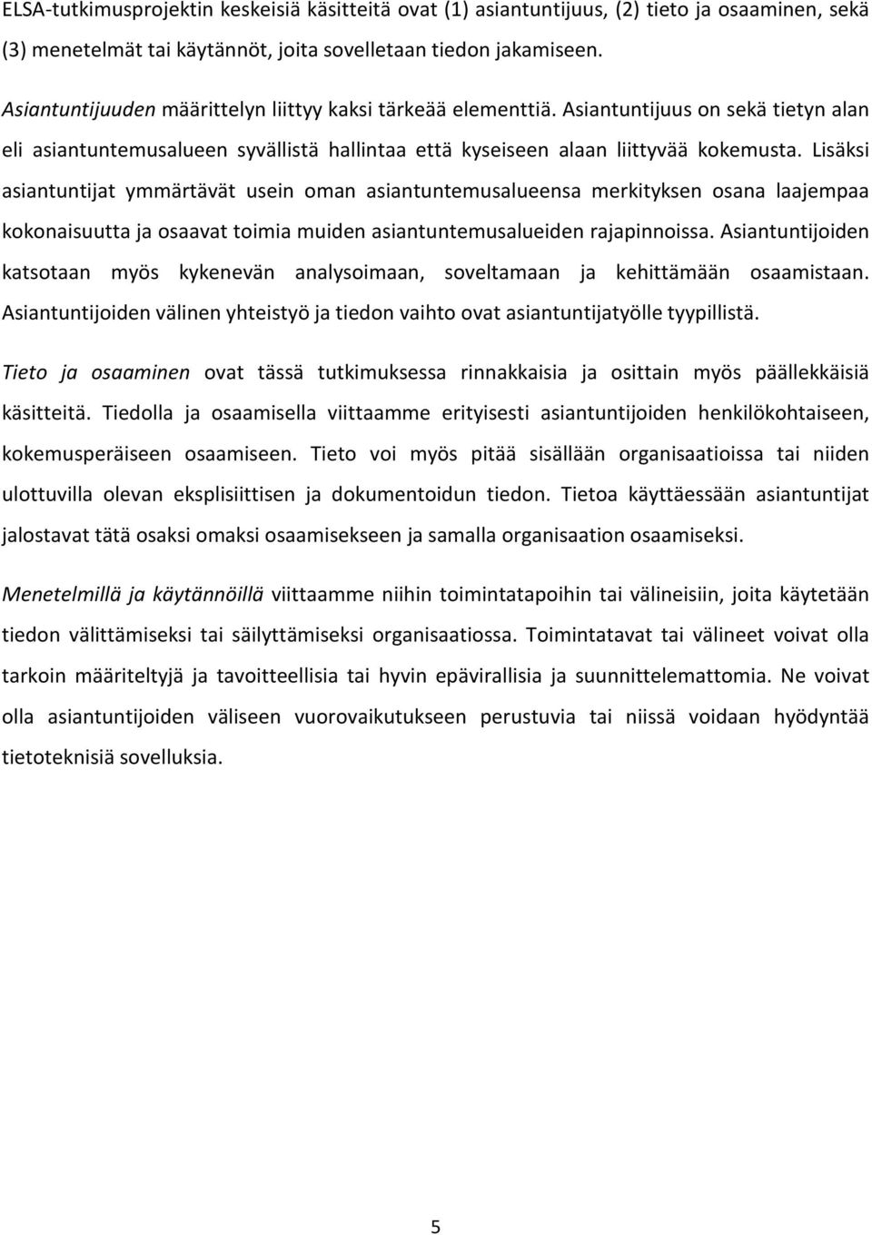 Lisäksi asiantuntijat ymmärtävät usein oman asiantuntemusalueensa merkityksen osana laajempaa kokonaisuutta ja osaavat toimia muiden asiantuntemusalueiden rajapinnoissa.