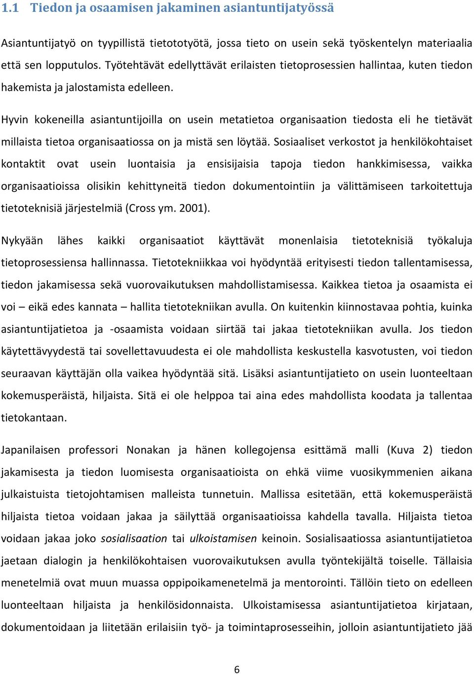 Hyvin kokeneilla asiantuntijoilla on usein metatietoa organisaation tiedosta eli he tietävät millaista tietoa organisaatiossa on ja mistä sen löytää.