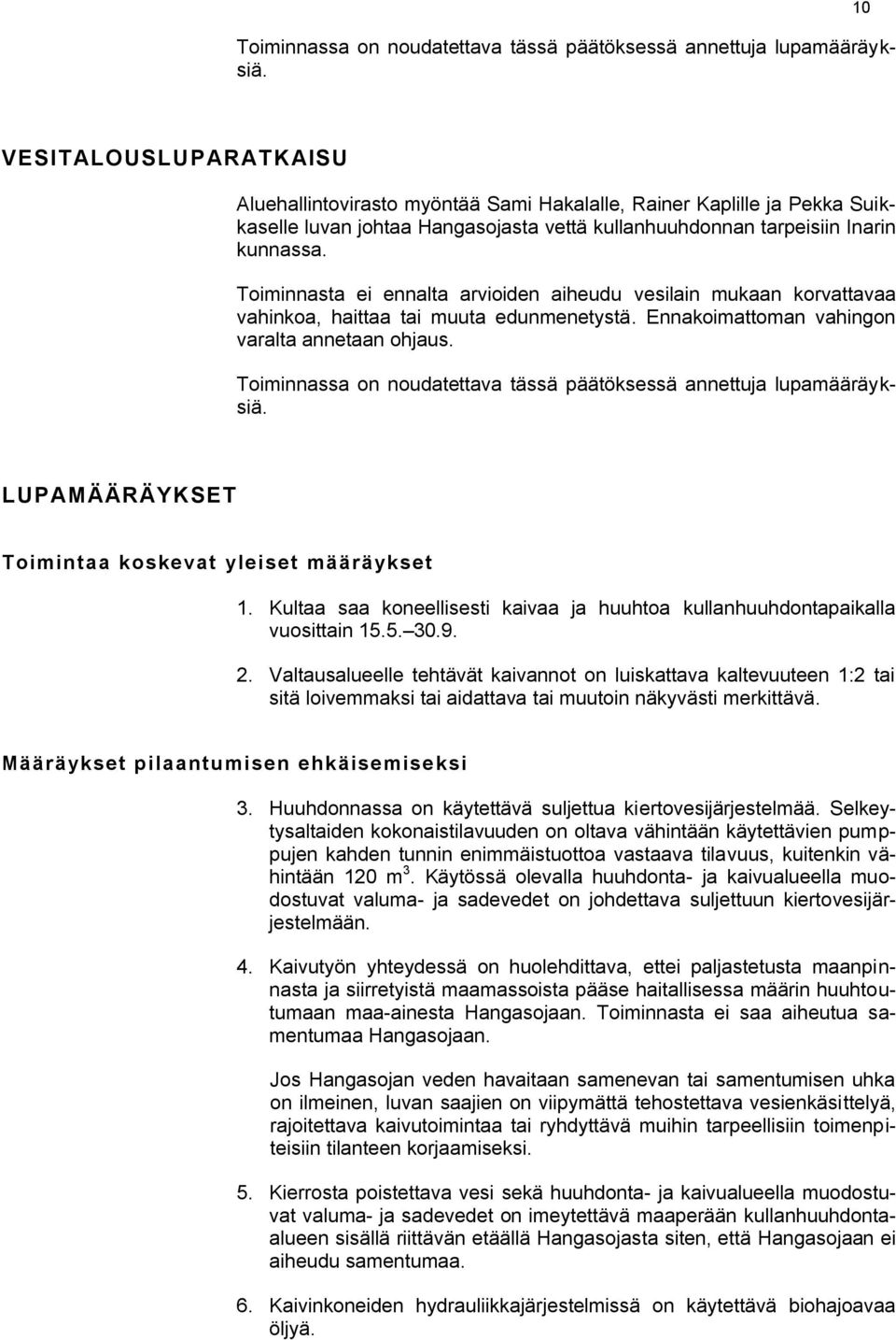 Toiminnasta ei ennalta arvioiden aiheudu vesilain mukaan korvattavaa vahinkoa, haittaa tai muuta edunmenetystä. Ennakoimattoman vahingon varalta annetaan ohjaus.