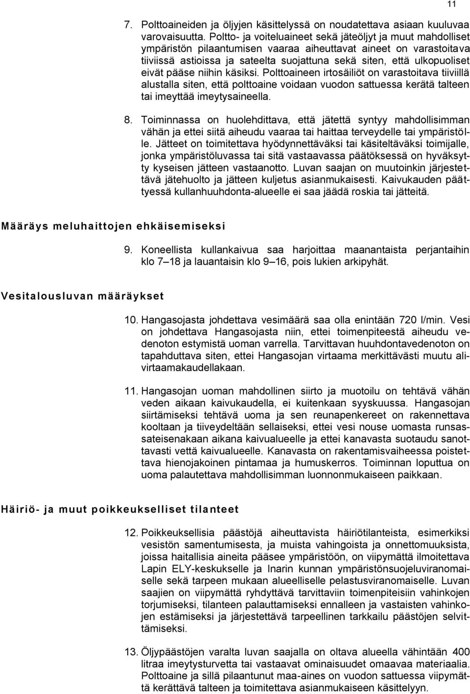 eivät pääse niihin käsiksi. Polttoaineen irtosäiliöt on varastoitava tiiviillä alustalla siten, että polttoaine voidaan vuodon sattuessa kerätä talteen tai imeyttää imeytysaineella. 8.