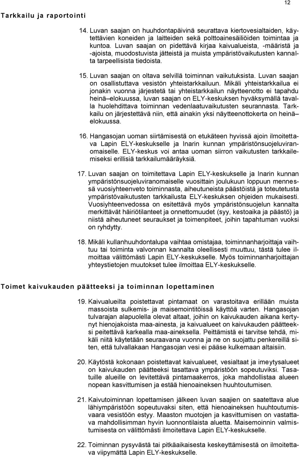Luvan saajan on oltava selvillä toiminnan vaikutuksista. Luvan saajan on osallistuttava vesistön yhteistarkkailuun.
