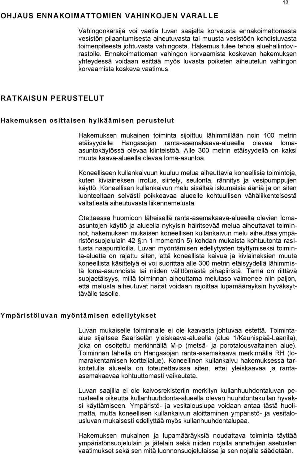 Ennakoimattoman vahingon korvaamista koskevan hakemuksen yhteydessä voidaan esittää myös luvasta poiketen aiheutetun vahingon korvaamista koskeva vaatimus.