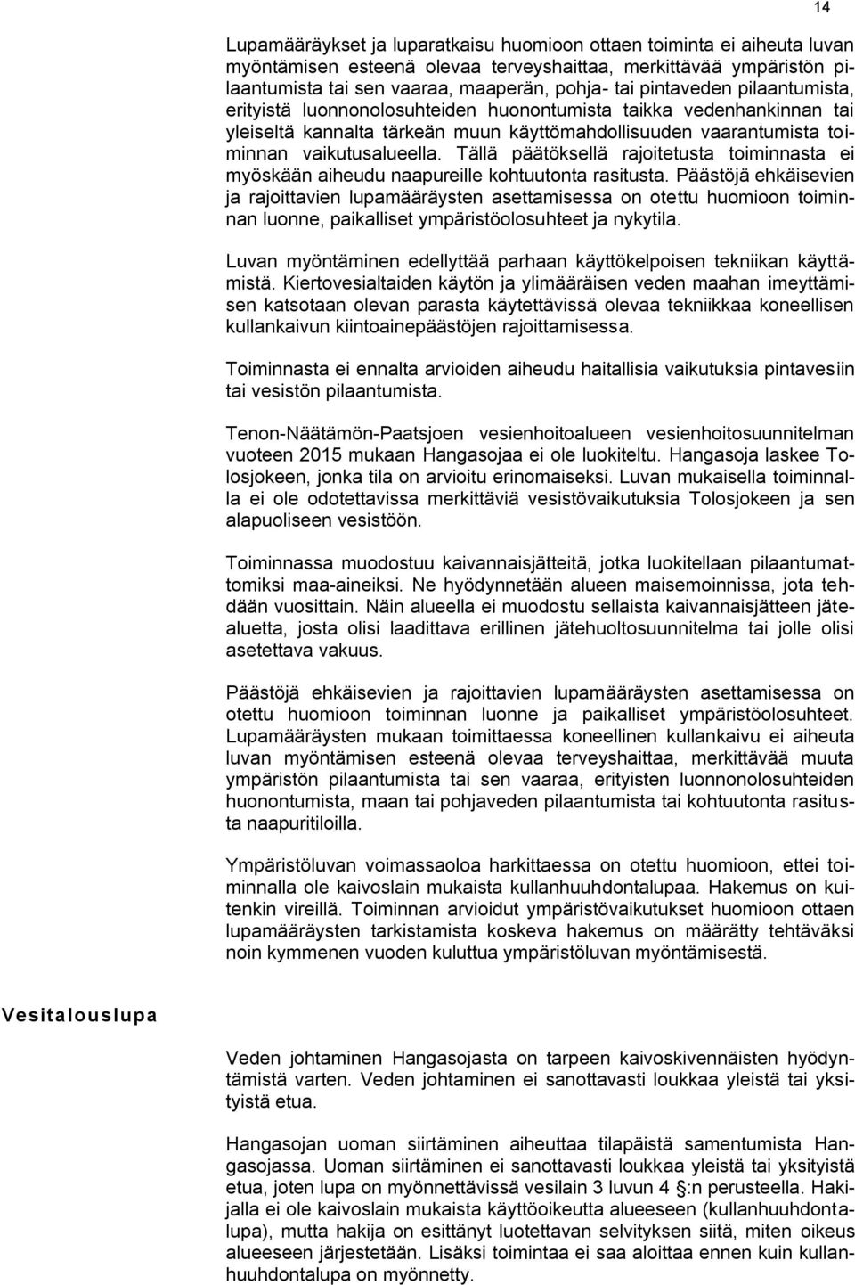 Tällä päätöksellä rajoitetusta toiminnasta ei myöskään aiheudu naapureille kohtuutonta rasitusta.