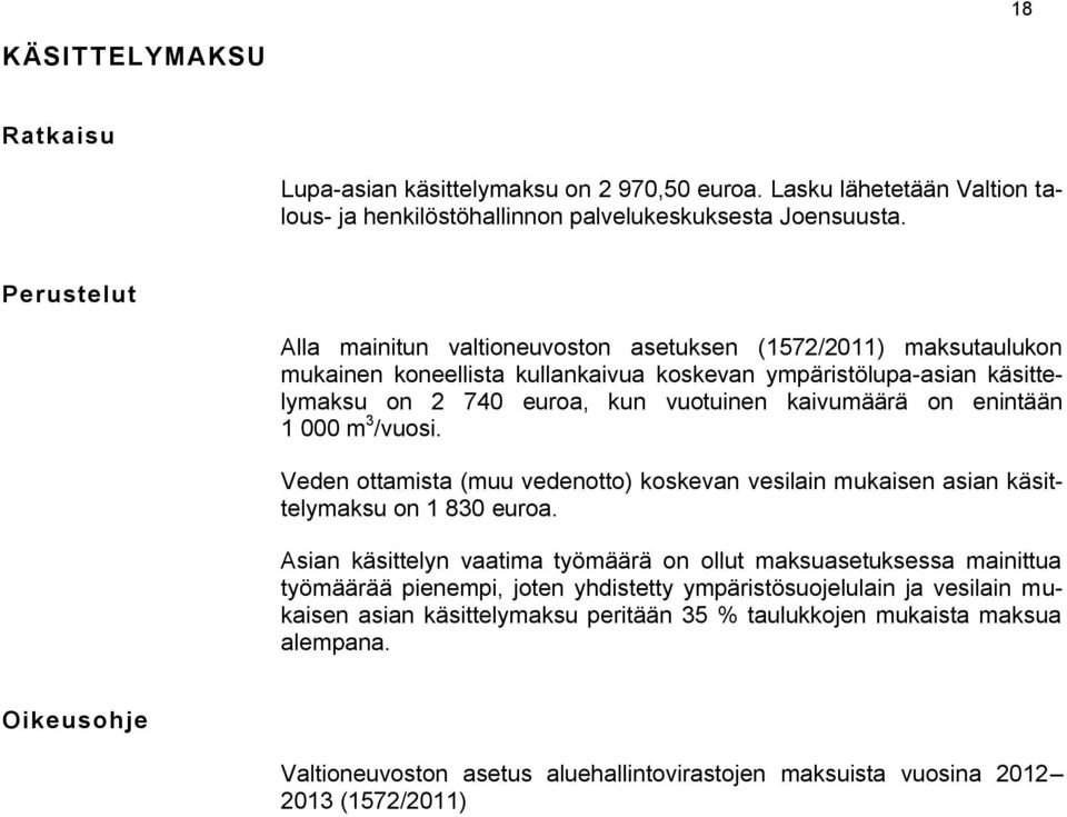 enintään 1 000 m 3 /vuosi. Veden ottamista (muu vedenotto) koskevan vesilain mukaisen asian käsittelymaksu on 1 830 euroa.