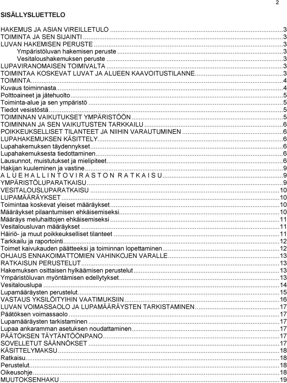 .. 5 Tiedot vesistöstä... 5 TOIMINNAN VAIKUTUKSET YMPÄRISTÖÖN... 5 TOIMINNAN JA SEN VAIKUTUSTEN TARKKAILU... 6 POIKKEUKSELLISET TILANTEET JA NIIHIN VARAUTUMINEN... 6 LUPAHAKEMUKSEN KÄSITTELY.