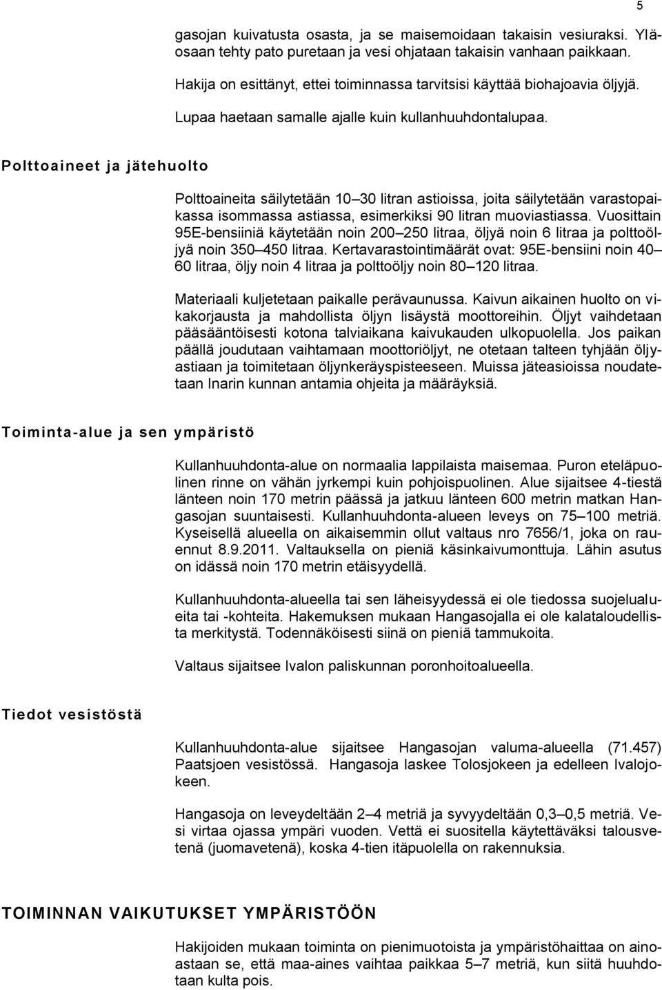 5 Polttoaineet ja jätehuolto Polttoaineita säilytetään 10 30 litran astioissa, joita säilytetään varastopaikassa isommassa astiassa, esimerkiksi 90 litran muoviastiassa.