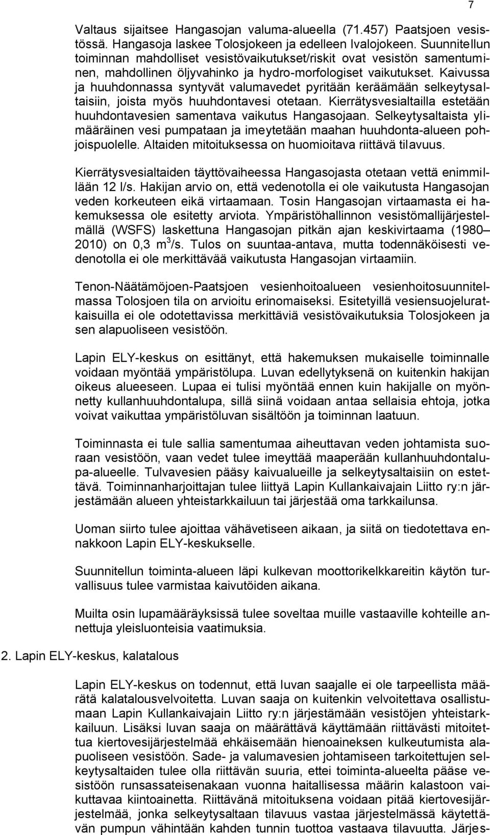 Kaivussa ja huuhdonnassa syntyvät valumavedet pyritään keräämään selkeytysaltaisiin, joista myös huuhdontavesi otetaan. Kierrätysvesialtailla estetään huuhdontavesien samentava vaikutus Hangasojaan.
