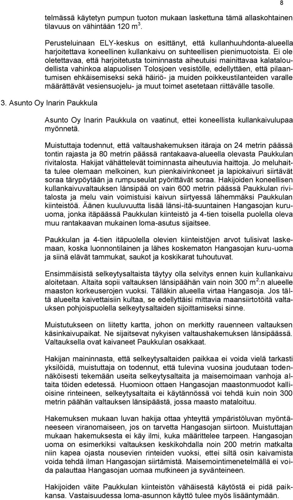 Ei ole oletettavaa, että harjoitetusta toiminnasta aiheutuisi mainittavaa kalataloudellista vahinkoa alapuolisen Tolosjoen vesistölle, edellyttäen, että pilaantumisen ehkäisemiseksi sekä häiriö- ja