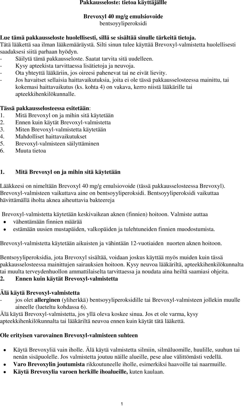 - Kysy apteekista tarvittaessa lisätietoja ja neuvoja. - Ota yhteyttä lääkäriin, jos oireesi pahenevat tai ne eivät lievity.