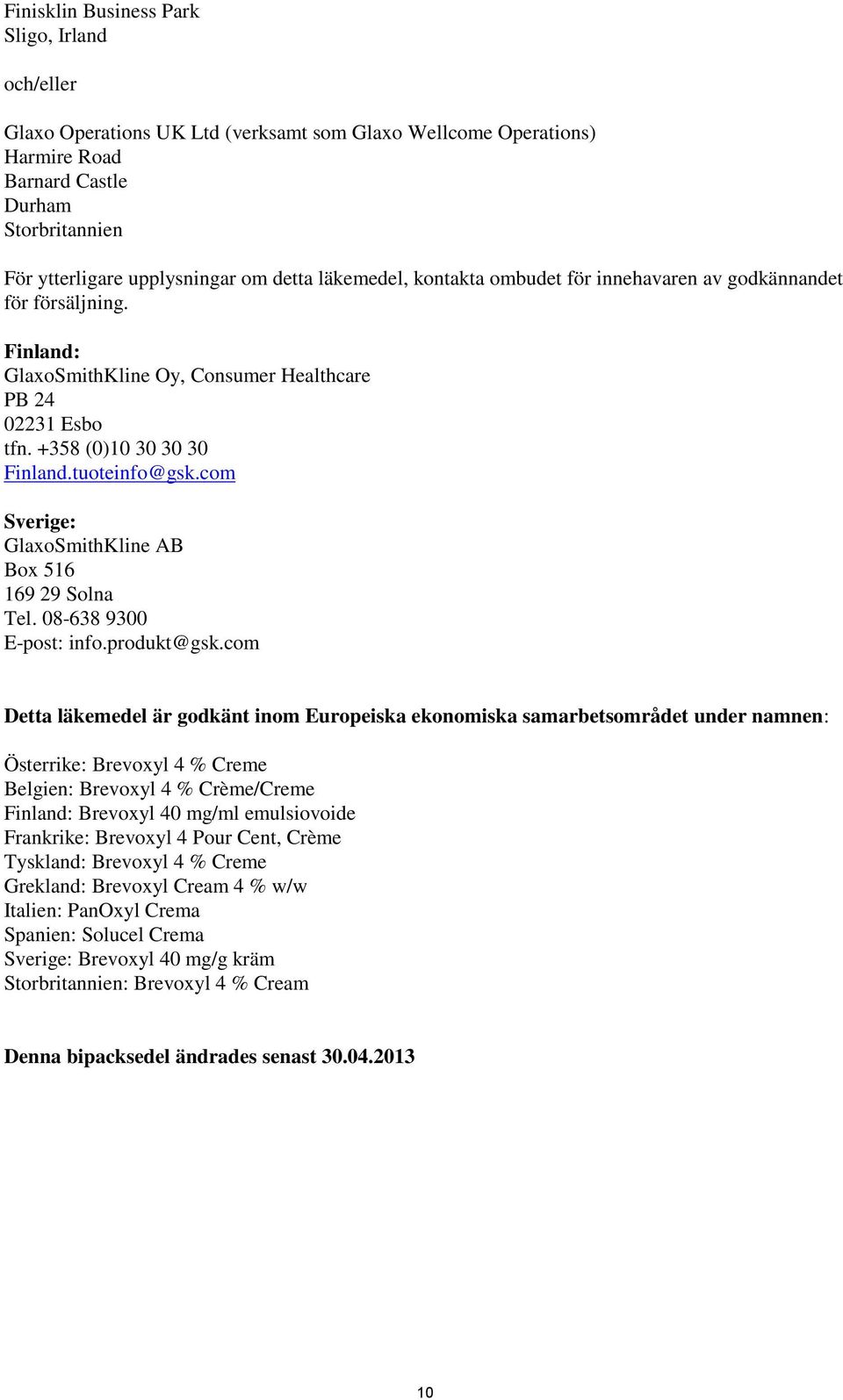 com Sverige: GlaxoSmithKline AB Box 516 169 29 Solna Tel. 08-638 9300 E-post: info.produkt@gsk.