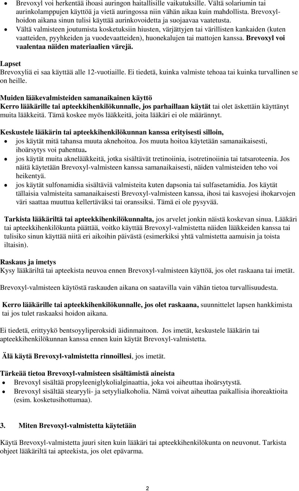 Vältä valmisteen joutumista kosketuksiin hiusten, värjättyjen tai värillisten kankaiden (kuten vaatteiden, pyyhkeiden ja vuodevaatteiden), huonekalujen tai mattojen kanssa.
