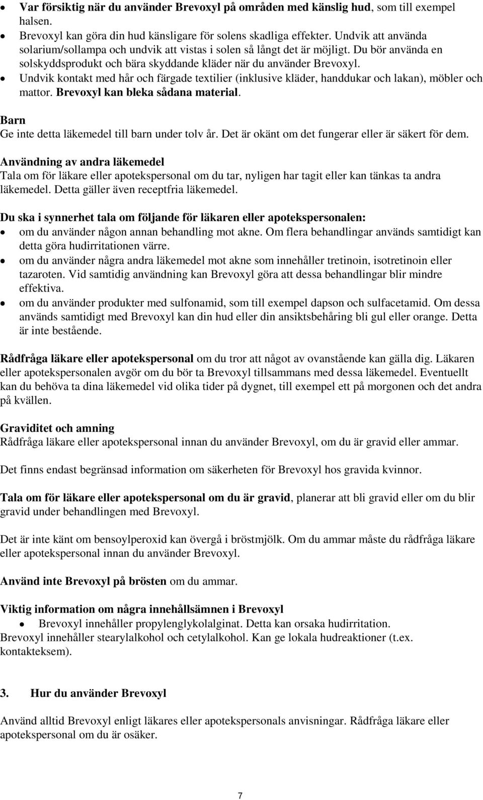 Undvik kontakt med hår och färgade textilier (inklusive kläder, handdukar och lakan), möbler och mattor. Brevoxyl kan bleka sådana material. Barn Ge inte detta läkemedel till barn under tolv år.